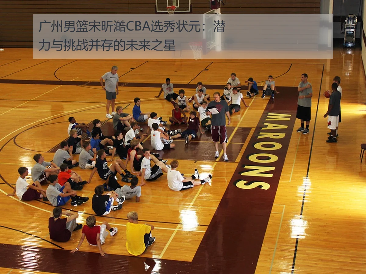广州男篮宋昕澔CBA选秀状元：潜力与挑战并存的未来之星